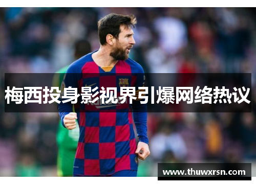 梅西投身影视界引爆网络热议